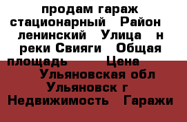 продам гараж стационарный › Район ­ ленинский › Улица ­ н.реки Свияги › Общая площадь ­ 25 › Цена ­ 200 000 - Ульяновская обл., Ульяновск г. Недвижимость » Гаражи   